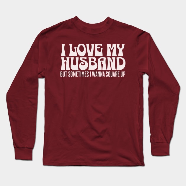 I love my husband but sometimes I wanna square up Long Sleeve T-Shirt by ArtsyStone